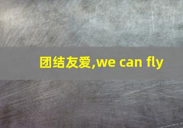 团结友爱,we can fly